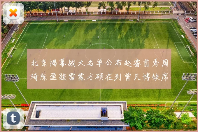 北京揭幕战大名单公布赵睿首秀周琦陈盈骏雷蒙方硕在列曾凡博缺席